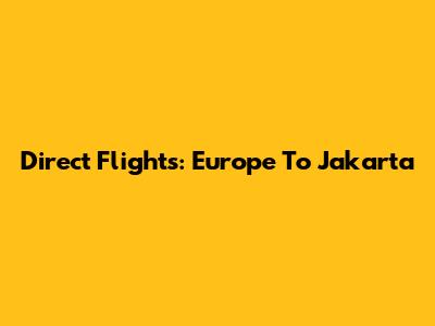 Direct Flights: Europe To Jakarta