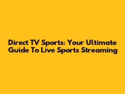 Direct TV Sports: Your Ultimate Guide To Live Sports Streaming