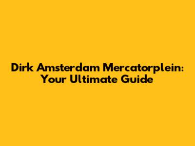 Dirk Amsterdam Mercatorplein: Your Ultimate Guide