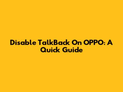 Disable TalkBack On OPPO: A Quick Guide