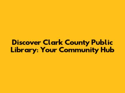 Discover Clark County Public Library: Your Community Hub