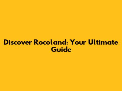 Discover Rocoland: Your Ultimate Guide