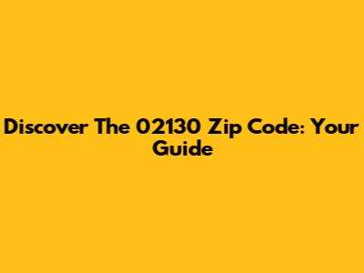 Discover The 02130 Zip Code: Your Guide