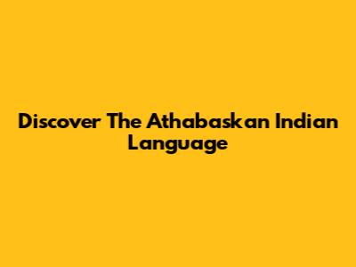 Discover The Athabaskan Indian Language