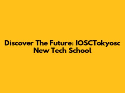 Discover The Future: IOSCTokyosc New Tech School