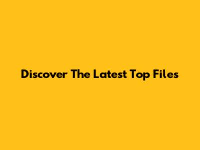 Discover The Latest Top Files