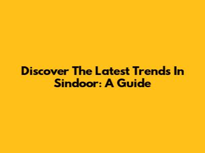 Discover The Latest Trends In Sindoor: A Guide