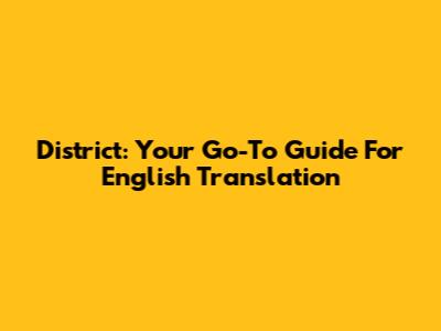 District: Your Go-To Guide For English Translation