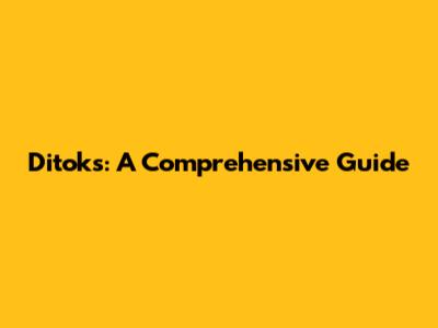Ditoks: A Comprehensive Guide