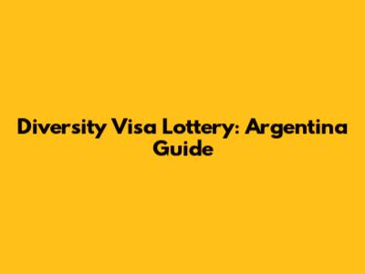 Diversity Visa Lottery: Argentina Guide