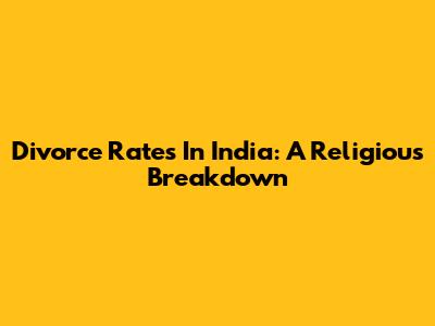 Divorce Rates In India: A Religious Breakdown