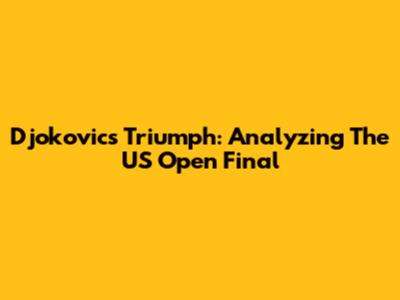 Djokovic's Triumph: Analyzing The US Open Final