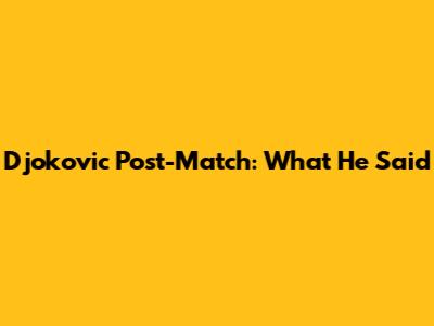 Djokovic Post-Match: What He Said