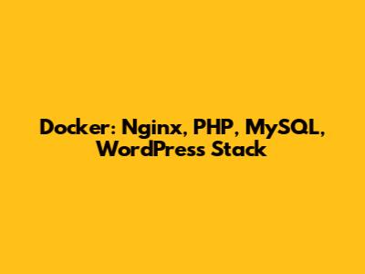 Docker: Nginx, PHP, MySQL, WordPress Stack
