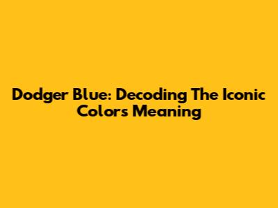 Dodger Blue: Decoding The Iconic Color's Meaning