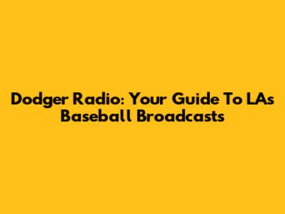 Dodger Radio: Your Guide To LA's Baseball Broadcasts