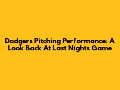 Dodgers' Pitching Performance: A Look Back At Last Night's Game
