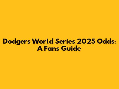 Dodgers' World Series 2025 Odds: A Fan's Guide