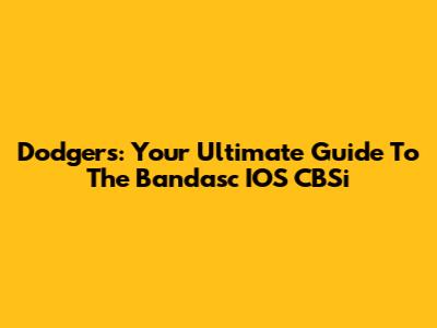 Dodgers: Your Ultimate Guide To The Bandasc IOS CBSi