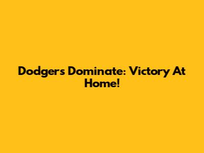 Dodgers Dominate: Victory At Home!