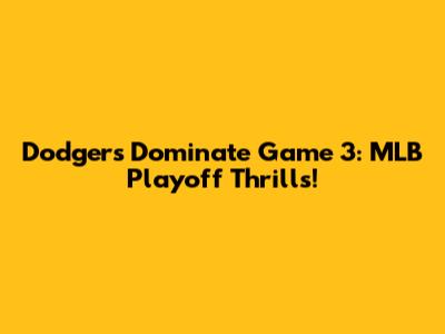 Dodgers Dominate Game 3: MLB Playoff Thrills!