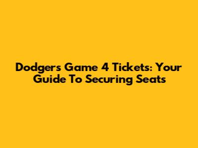 Dodgers Game 4 Tickets: Your Guide To Securing Seats
