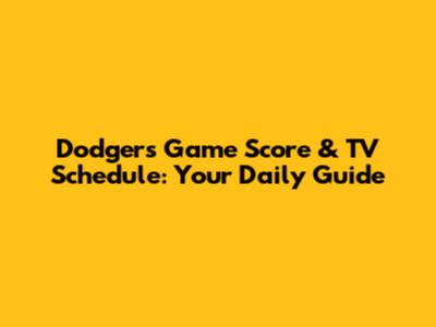 Dodgers Game Score & TV Schedule: Your Daily Guide