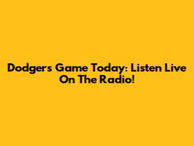 Dodgers Game Today: Listen Live On The Radio!