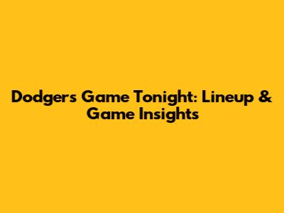 Dodgers Game Tonight: Lineup & Game Insights