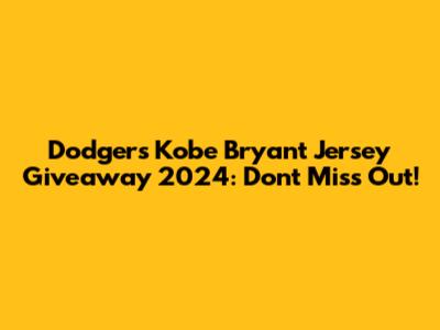 Dodgers Kobe Bryant Jersey Giveaway 2024: Don't Miss Out!