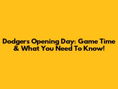 Dodgers Opening Day: Game Time & What You Need To Know!