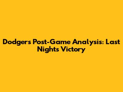 Dodgers Post-Game Analysis: Last Night's Victory