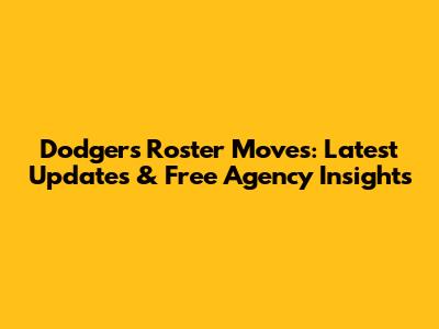Dodgers Roster Moves: Latest Updates & Free Agency Insights