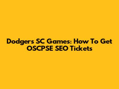 Dodgers SC Games: How To Get OSCPSE SEO Tickets