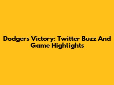 Dodgers Victory: Twitter Buzz And Game Highlights