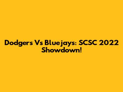 Dodgers Vs Bluejays: SCSC 2022 Showdown!