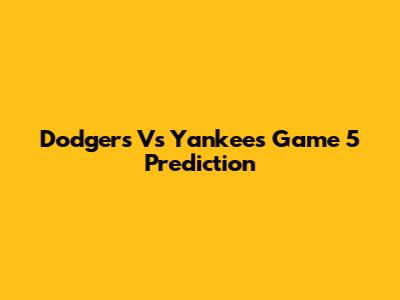 Dodgers Vs Yankees Game 5 Prediction