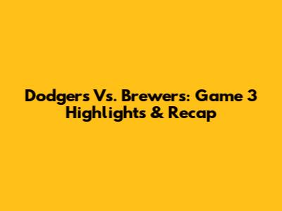 Dodgers Vs. Brewers: Game 3 Highlights & Recap