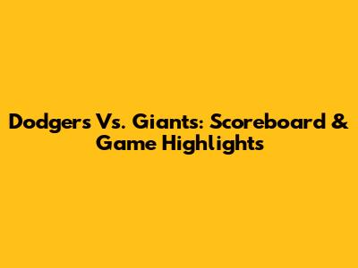 Dodgers Vs. Giants: Scoreboard & Game Highlights