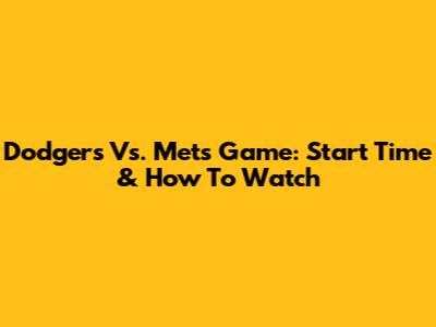 Dodgers Vs. Mets Game: Start Time & How To Watch
