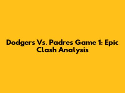 Dodgers Vs. Padres Game 1: Epic Clash Analysis