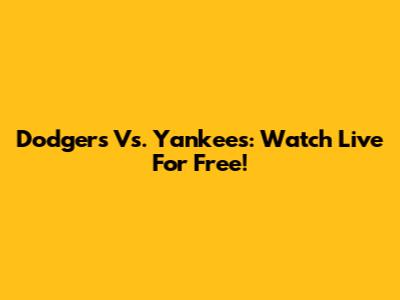 Dodgers Vs. Yankees: Watch Live For Free!