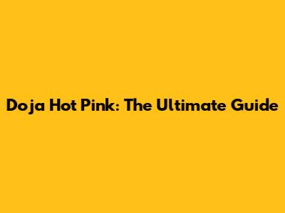 Doja Hot Pink: The Ultimate Guide
