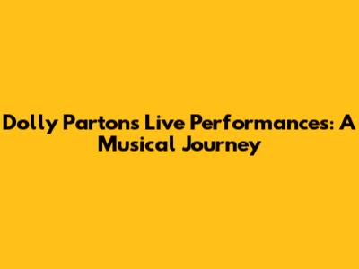 Dolly Parton's Live Performances: A Musical Journey