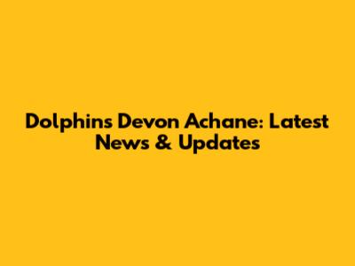 Dolphins' Devon Achane: Latest News & Updates