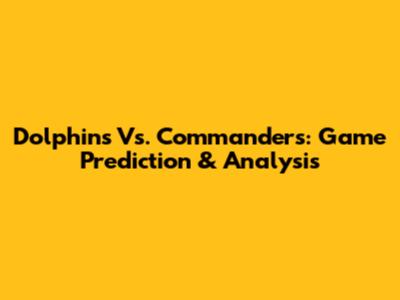 Dolphins Vs. Commanders: Game Prediction & Analysis