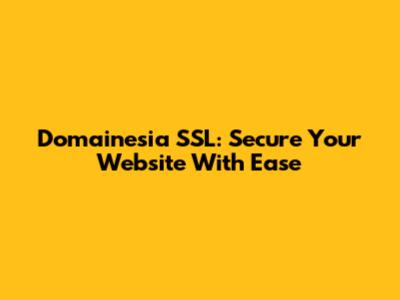 Domainesia SSL: Secure Your Website With Ease