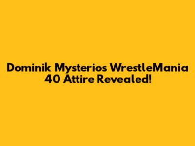 Dominik Mysterio's WrestleMania 40 Attire Revealed!