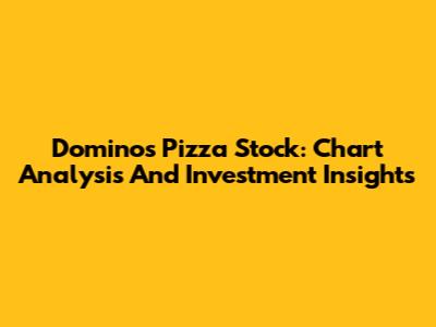 Domino's Pizza Stock: Chart Analysis And Investment Insights