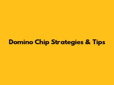 Domino Chip Strategies & Tips
